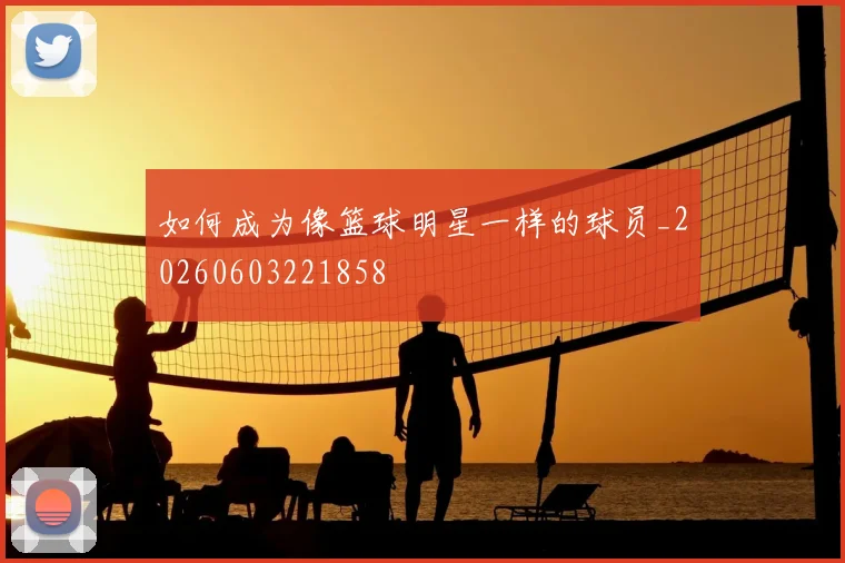 如何成为像篮球明星一样的球员_20260603221858